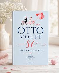 Otto volte sì di Oriana Turus: la romantic comedy tra sette nozze e un ultimo sì